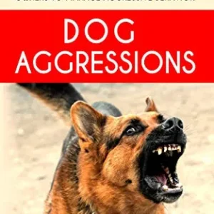 Dog Aggressions: The Complete Training Guide For Owners To Manage Aggressive Behavior