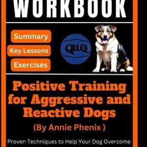 Workbook for Positive Training for aggressive and Reactive Dogs: Proven techniques to help your dog overcome fear and anxiety rehabilitate your anxious dog to be calm and stop bad behavior